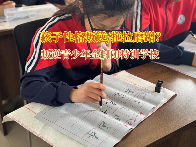叛逆青少年全封閉特訓學校糾正孩子拖拉磨蹭 叛逆青少年全封閉特訓學校糾正孩子拖拉磨蹭